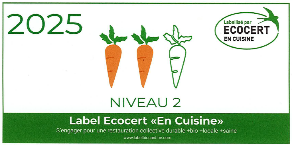 Label Ecocert "En Cuisine" 2025 niveau 2 (2 carottes)
s'engager pour une restauration collective durable +bio +locale +saine 
www.labelbiocantine.com